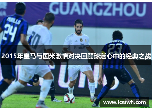 2015年皇马与国米激情对决回顾球迷心中的经典之战