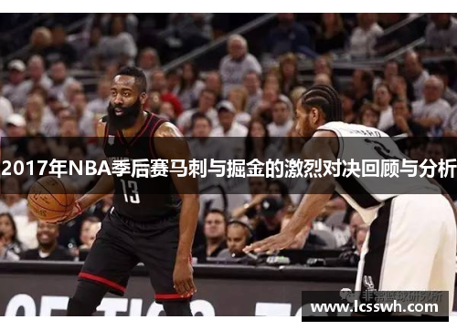 2017年NBA季后赛马刺与掘金的激烈对决回顾与分析