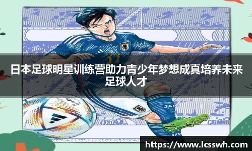 日本足球明星训练营助力青少年梦想成真培养未来足球人才