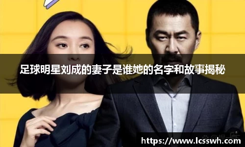 足球明星刘成的妻子是谁她的名字和故事揭秘